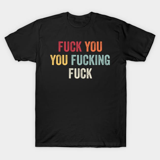 Fuck You You Fucking Fuck (Color) T-Shirt by teecloud